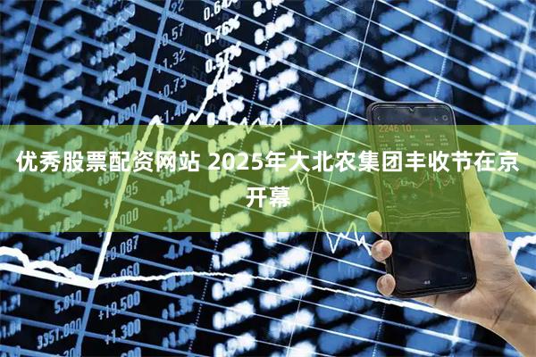 优秀股票配资网站 2025年大北农集团丰收节在京开幕